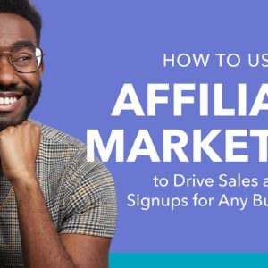 How to Use Affiliate Marketing to Drive Sales and Signups for Any Business