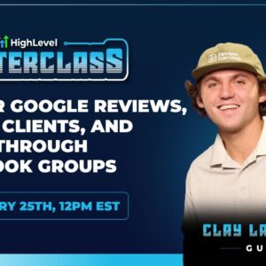 HighLevel Masterclass - Clay Lawrence - Master Google Reviews, Boost Retention, Grow Facebook Groups