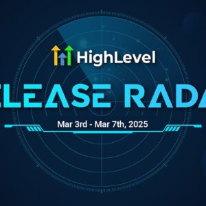 The HighLevel Release Radar (March 3rd - 7th 2025)