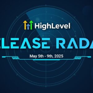 The HighLevel Release Radar (May 5th - May 9th 2025)